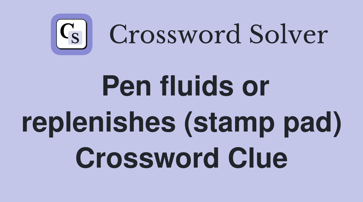 Pen fluids or replenishes (stamp pad) Crossword Clue Answers